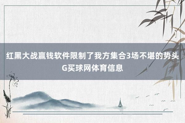 红黑大战赢钱软件限制了我方集合3场不堪的势头G买球网体育信息