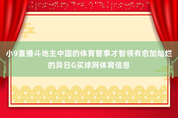 小9直播斗地主中国的体育管事才智领有愈加灿烂的异日G买球网体育信息