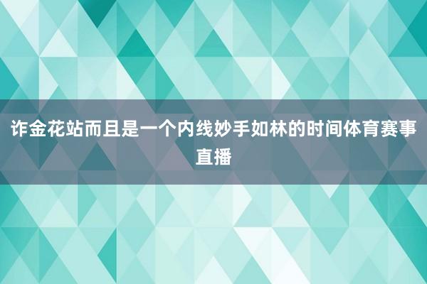 诈金花站而且是一个内线妙手如林的时间体育赛事直播