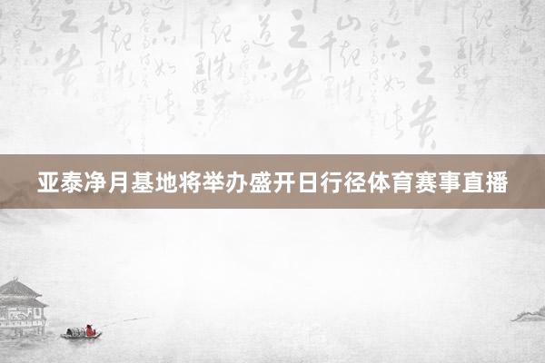 亚泰净月基地将举办盛开日行径体育赛事直播