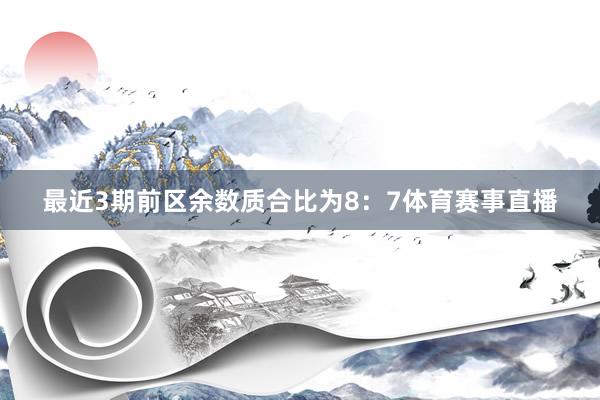 最近3期前区余数质合比为8：7体育赛事直播