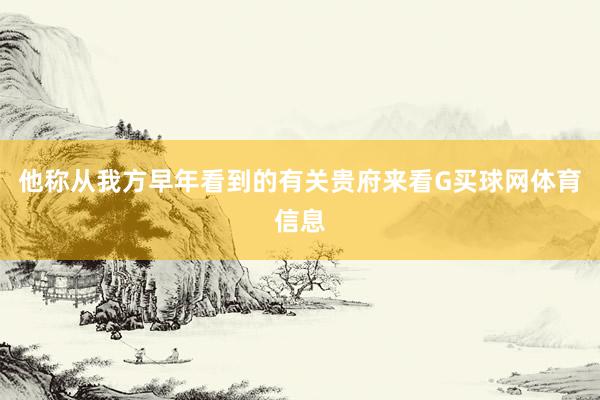 他称从我方早年看到的有关贵府来看G买球网体育信息